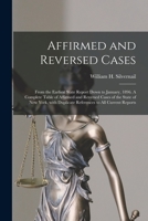 Affirmed and reversed cases: from the earliest state report down to January, 1896. A complete table of affirmed and reversed cases of the state of New ... duplicate references to all current reports 1013845951 Book Cover