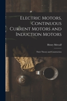 Electric Motors, Continuous Current Motors and Induction Motors; Their Theory and Construction 1016634536 Book Cover