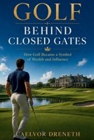 Golf Behind Closed Gates: How Golf Became a Symbol of Wealth and Influence B0H72WJPMN Book Cover