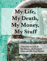 My Life, My Death, My Money, My Stuff: A Detailed Record of My History, My Financial Plans, and My Final Wishes 1519116934 Book Cover