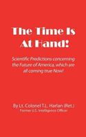 The Time Is At Hand! (New Edition): Scientific Predictions concerning the Future of America, Which are Coming True Now! 0692573216 Book Cover