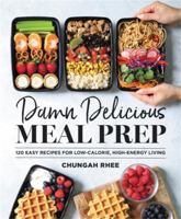 Damn Delicious Meal Prep: 115 Easy Recipes for Low-Calorie, High-Energy Living 1538729423 Book Cover