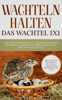Wachteln halten - Das Wachtel 1x1: Von der Vorbereitung, über den Kauf bis zur erfolgreichen Wachtelhaltung und Wachtelzucht - inkl. Pflege, ... Bestimmungen uvm. 3755723697 Book Cover