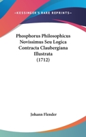 Phosphorus Philosophicus Novissimus Seu Logica Contracta Claubergiana Illustrata (1712) 1167019962 Book Cover