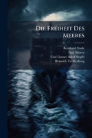 Die Freiheit Des Meeres: Verbesserungsvorschläge Zum Staatsvertrage Über Das Seerecht in Kriegszeiten : Abgeschlossen Am 16 April 1856 in Paris : Den Sämmtlichen Betheiligten Empfohlen 1173236570 Book Cover