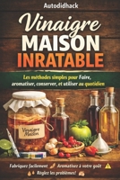 Vinaigre Maison Inratable: Les méthodes simples pour Faire, aromatiser, conserver, et utiliser au quotidien (French Edition) B0GP8SSBBV Book Cover