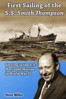 First Sailing of the S.S. Smith Thompson: Serving in the U.S. Merchant Marine in World War II 1468106422 Book Cover