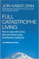 Full Catastrophe Living: Using the Wisdom of Your Body and Mind to Face Stress, Pain, and Illness