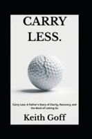 Carry Less: A Father’s Story of Clarity, Recovery, and the Work of Letting Go B0G2529MY4 Book Cover