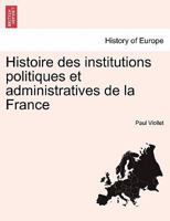 Histoire Des Institutions Politiques Et Administratives de la France. Tome Deuxieme. 0274641399 Book Cover