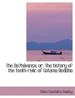 The Daa¹shAivansa; or, The history of the Tooth-relic of Gotama Buddha 0554426137 Book Cover