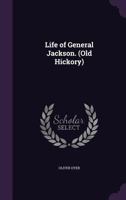 Life Of General Jackson: Old Hickory 1377828948 Book Cover