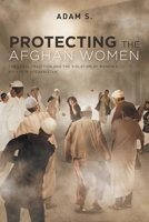 Protecting The Afghan Women: The Legal Tradition and the Violation of Women's Rights in Afghanistan 1644683377 Book Cover