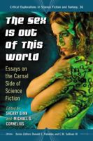 The Sex Is Out of This World: Essays on the Carnal Side of Science Fiction 0786466855 Book Cover