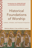 Historical Foundations of Worship: Catholic, Orthodox, and Protestant Perspectives 1540962520 Book Cover