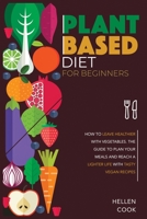 Plant-Based Diet for Beginners: How to leave Healthier with Vegetables. The Guide to Plan your Meals and reach a Lighter Life with Tasty Vegan Recipes. 1801126917 Book Cover