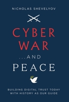 Cyber War...and Peace: Building Digital Trust Today with History as Our Guide 1544517084 Book Cover