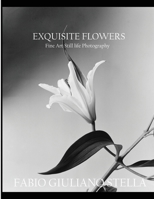 Exquisite Flowers: Fine Art Still-Life Photography 1802356959 Book Cover