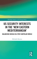 US Security Interests in the ‘New Eastern Mediterranean’: Balancing Russia in a Post-Unipolar World (Routledge Studies in US Foreign Policy) 1032716290 Book Cover