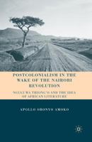 Postcolonialism in the Wake of the Nairobi Revolution: Ngugi Wa Thiong'o and the Idea of African Literature 1349289957 Book Cover