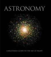 Astronomy: A Beginner's Guide to the Sky at Night 1845617045 Book Cover