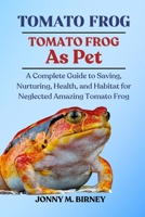 TOMATO FROG: A Complete Guide to Saving, Nurturing, Health, and Habitat for Neglected Amazing Tomato Frog B0FQRNFNZT Book Cover