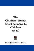 The Children's Bread: Short Sermons To Children 1104483750 Book Cover