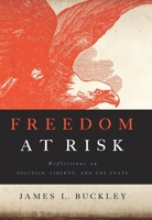 Freedom at Risk: Reflections on Politics, Liberty, and the State 1594034788 Book Cover