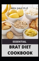 ESSENTIAL BRAT DIET COOKBOOK: Perfect Guide And 50 Recipes You Need to Know about BRAT Diet B08HGZK98D Book Cover