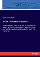 A New Study Of Shakespeare: An Inquiry Into The Connection Of The Plays And Poems, With The Origins Of The Classical Drama, And With The Platonic Philosophy, Through The Mysteries 1018626816 Book Cover