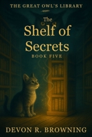 The Shelf of Secrets: A lyrical early reader about honesty, curiosity, and the quiet magic of patience. (The Great Owl’s Library) B0GSMMJ6BK Book Cover