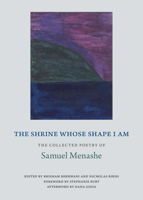 The Shrine Whose Shape I Am: The Collected Poetry of Samuel Menashe 0997254718 Book Cover