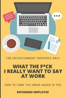 What the F*ck I Really Want to Say at Work!: Humor for Entertainment Purposes Only B08RKLRTYB Book Cover