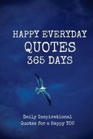 Happy Everyday Quotes 365 Days: Daily Inspirational Quotes for a Happy You 123 Page 6x9 Inches 1542971543 Book Cover