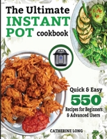 The Ultimate Instant Pot Cookbook : Quick & Easy 550 Recipes for Beginners & Advanced Users 1952504260 Book Cover