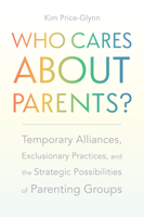 Who Cares about Parents? : Temporary Alliances, Exclusionary Practices, and the Strategic Possibilities of Parenting Groups 1978824882 Book Cover