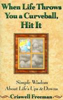 When Life Throws you a Curveball, Hit It: Simple Wisdom About Life's Ups and Downs 0964095505 Book Cover