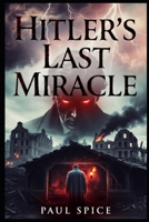Hitler’s Last Miracle: Hitler truly believed that nothing could stop his dream of creating and ruling the Thousand-Year Reich, Germany was his, he had the Devil on his side. B0G6G9G37Z Book Cover