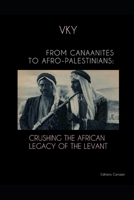 FROM CANAANITES TO AFRO-PALESTINIANS: CRUSHING THE AFRICAN LEGACY OF THE LEVANT 1684898757 Book Cover