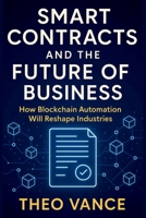 Smart Contracts and the Future of Business: How Blockchain Automation Will Reshape Industries 9362928159 Book Cover