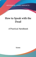 How To Speak With The Dead; A Practical Handbook 1015707904 Book Cover