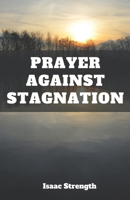 PRAYER AGAINST STAGNATION: Discover the transformative power of prayer, embrace change, and awaken your spiritual potential. B0CNTTKWXG Book Cover