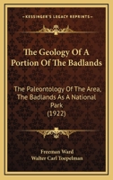 The Geology Of A Portion Of The Badlands: The Paleontology Of The Area, The Badlands As A National Park 1279331003 Book Cover