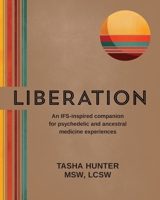 Liberation: An IFS-inspired companion for psychedelic and ancestral medicine experiences: An IFS-inspired companion for psychedelic and ancestral medicine experiences 1734417803 Book Cover