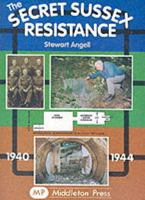 Secret Sussex Resistance 1940-44 1873793820 Book Cover