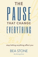The Pause That Changed Everything - Stop letting anything affect you: be your own author, mastering the space in between B0GXF8459F Book Cover