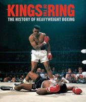 Kings of the Ring: The History of Heavyweight Boxing 0297844202 Book Cover
