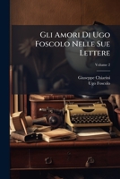 Gli Amori Di Ugo Foscolo Nelle Sue Lettere (Italian Edition) 1023741865 Book Cover