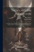 Thoughts On Religion: And Other Curious Subjects. Written Originally In French By Monsieur Pascal. Translated Into English By Basil Kennet, 1021791652 Book Cover