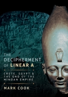 The Decipherment of Linear A: Crete, Egypt and the End of the Minoan Empire 1036134636 Book Cover